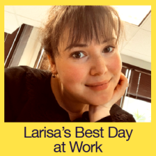 Larisa's Best Day at Work